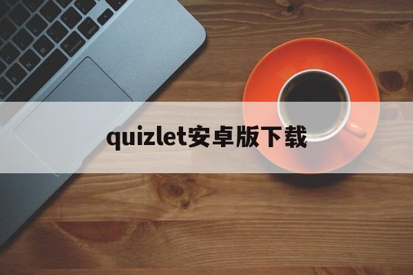 quizlet安卓版下载_(quizlet安卓版下载5577)